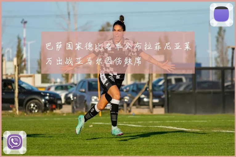 巴萨国家德比名单公布拉菲尼亚莱万出战亚马尔因伤缺席