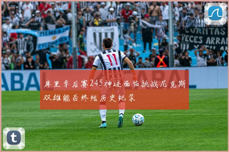 库里季后赛245神迹面临挑战尼克斯双雄能否终结历史纪录